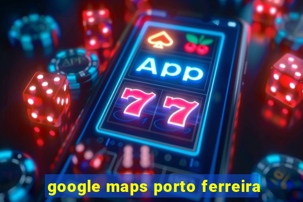 google maps porto ferreira